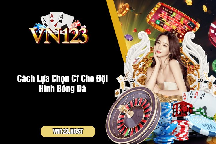 Cách Lựa Chọn Cf Cho Đội Hình Bóng Đá