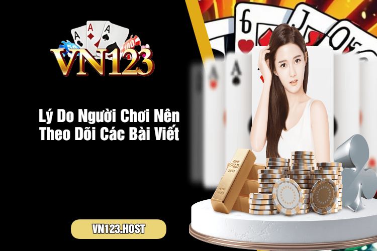 Lý Do Người Chơi Nên Theo Dõi Các Bài Viết