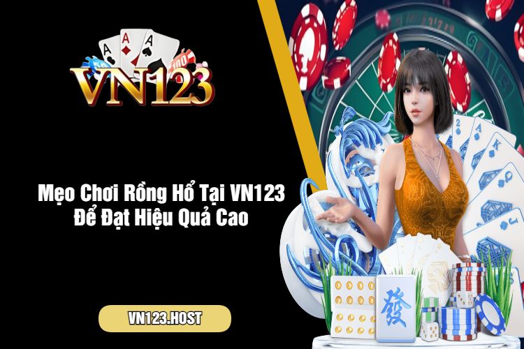 Mẹo Chơi Rồng Hổ Tại VN123 Để Đạt Hiệu Quả Cao