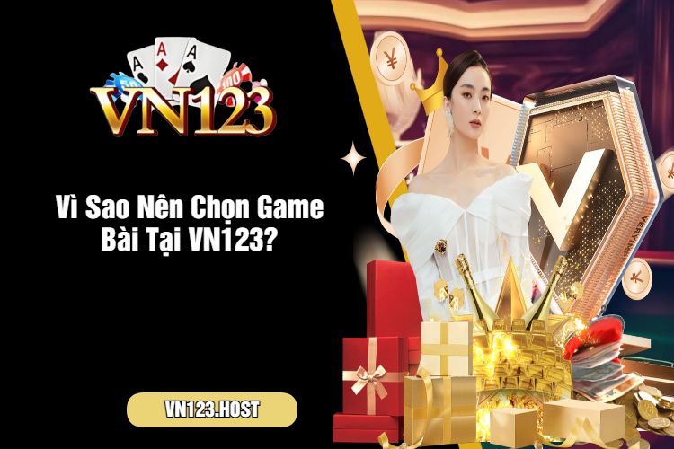 Vì Sao Nên Chọn Game Bài Tại VN123?